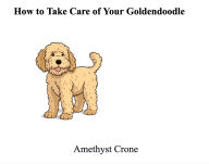 Title: How to Take Care of Your Goldendoodle, Author: Amethyst Crone