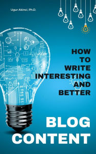 Title: How to Write Interesting and Better BLOG CONTENT, Author: Ugur Akinci