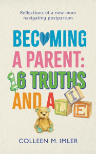Title: Becoming a Parent: 16 Truths and a Lie, Author: Colleen Imler