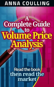 Title: A Complete Guide To Volume Price Analysis: Read the book.....then read the market, Author: Anna Coulling