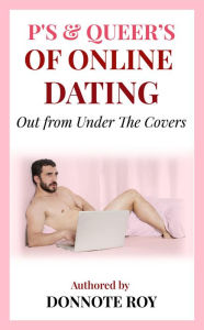 Title: P's & Queer's of online dating: out from under the covers., Author: Donnote Roy