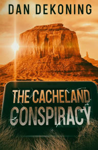 Title: The Cacheland Conspiracy, Author: Dan DeKoning