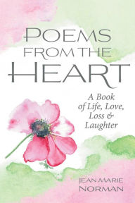 Title: Poems From the Heart: A Book of Life, Love, Loss & Laughter, Author: Jean Marie Norman