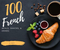 Title: 100 French Meals, Snacks, & Drinks, Author: Rl Smith