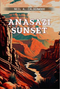 Title: ANASAZI SUNSET, Author: Neil A. Calderwood