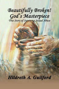 Title: Beautifully Broken! God's Masterpiece, Author: Hildreth Arletta Guilford