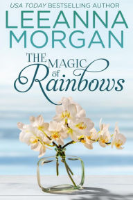 Title: The Magic of Rainbows: A Sweet Small Town Romance, Author: Leeanna Morgan