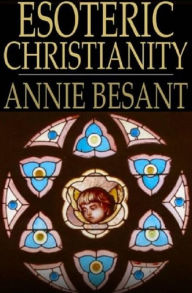 Title: Esoteric Christianity Annie Besant, Author: Annie Besant