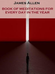 Title: Book of Meditations for Every Day in the Year, Author: James Allen