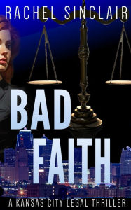 Title: Bad Faith - A Harper Ross Legal Thriller: A Kansas City Legal Thriller, Author: Rachel Sinclair