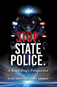 Title: Stop. State Police.: A Road Dog's Perspective, Author: Ret. Trooper Chris 