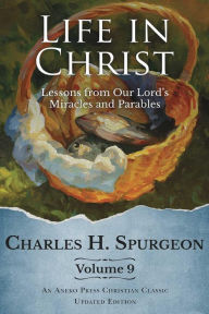 Title: Life in Christ Vol 9: Lessons from Our Lord's Miracles and Parables, Author: Charles H. Spurgeon