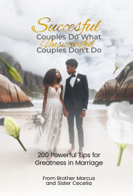 Title: Successful Couples Do What Unsuccessful Couples Don't Do: 200 Powerful Tips for Greatness in Marriage, Author: Marcus Girard