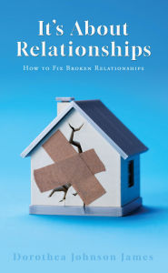 Title: It's About Relationships: How to Fix Broken Relationships, Author: Dorothea Johnson James