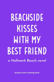 Title: Beachside Kisses With My Best Friend: A Sweet Romantic Comedy, Author: Kristin Canary