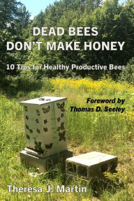 Title: Dead Bees Don't Make Honey: 10 Tips for Healthy Productive Bees, Author: Theresa Martin