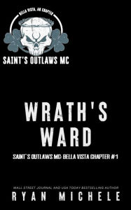 Title: Wrath's Ward (Saint's Outlaws MC Bella Vista Chapter Book 1), Author: Ryan Michele