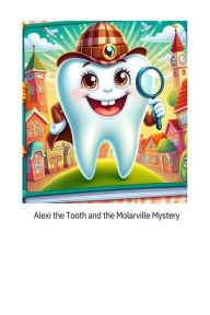 Title: Alexi the Tooth and the Molarville Mystery, Author: Maylyn Mufleh
