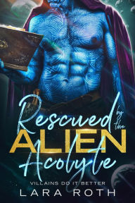 Title: Rescued by the Alien Acolyte: A Sci-Fi Romance, Author: Lara Roth