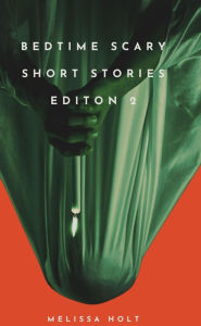Title: Bedtime Scary Short Stories Editon 2, Author: Melissa Holt