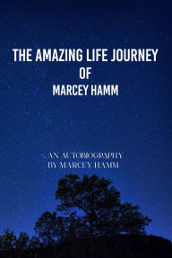 Title: The Amazing Life Journey Of Marcey Hamm, Author: Marcey Hamm