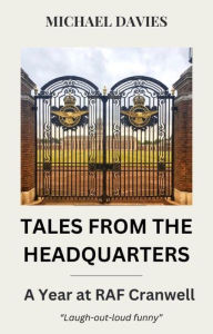 Title: Tales From the Headquarters: A Year at RAF Cranwell, Author: Michael Davies