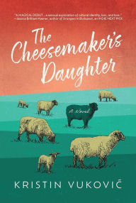 Title: The Cheesemaker's Daughter, Author: Kristin Vukovi