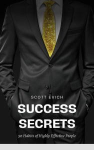 Title: Success Secrets: 50 Habits of Highly Effective People, Author: Scott Evich