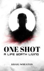 Title: One Shot: A Life Worth Living, Author: Kraig Wheaton