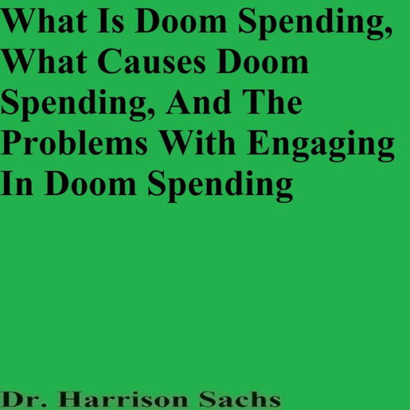 What Is Doom Spending, What Causes Doom Spending, And The Problems With Engaging In Doom Spending