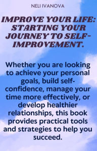 Title: Improve Your Life: Starting Your Journey to Self-Improvement, Author: Neli Ivanova