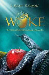 Title: WOKE: The Seduction of Human Sexuality, Author: J. Scott Catron