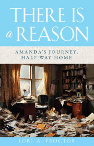 Title: THERE IS A REASON: AMANDA'S JOURNEY, HALF WAY HOME, Author: Lori A. Proctor