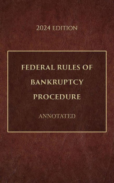 Federal Rules Of Bankruptcy Procedure Annotated 2024 Edition By Supreme Court Of The United