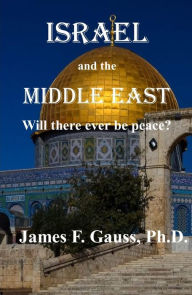 Title: Israel and the Middle East: Will There Ever Be Peace?, Author: James F. Gauss