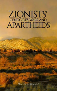 Title: Zionists' Genocides, Wars, and Apartheids, Author: Mario G. Rivera