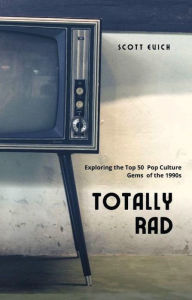 Title: Totally Rad: Exploring the Top 50 Pop Culture Gems of the 1990s, Author: Scott Evich