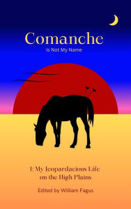 Title: Comanche Is Not My Name, Author: William Fagus