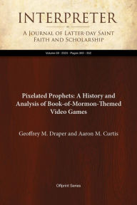 Title: Pixelated Prophets: A History and Analysis of Book-of-Mormon-Themed Video Games, Author: Geoffrey M. Draper