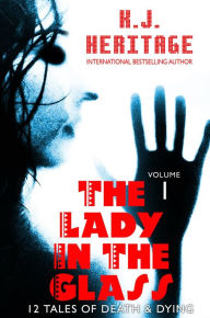 Title: The Lady in the Glass: 12 Tales of Death & Dying, Author: K. J. Heritage