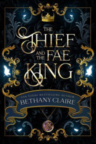 Title: The Thief & the Fae King, Author: Bethany Claire