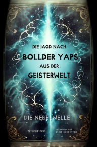 Title: Die Jagd nach Bollder Yaps (aus der Geisterwelt): Die Nebelwelle, Author: Kurt Schuster