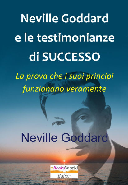 Neville Goddard e le testimonianze di successo. La prova che i suoi principi funzionano veramente