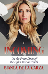 Title: Incoming: On the Front Lines of the Left's War on Truth, Author: Bianca de la Garza