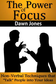 Title: The Power of Focus: What Are You Not Saying? Nonverbal Techniques That 