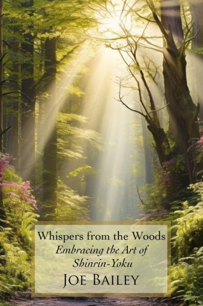 Whispers from the Woods: Embracing the Art of Shinrin-Yoku: A Guide to Forest Bathing and Nature Immersion