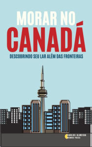 Title: Morar no Canadá: Descobrindo seu Lar Além das Fronteiras, Author: Carlos Almeida
