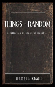 Title: Tlhings - Random: A Collection of Beautiful Thoughts, Author: Kamal Elkhalil