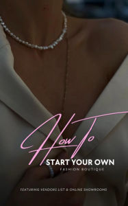 Title: How To Start Your Own Fashion Boutique, Author: Shy House of Hollywood