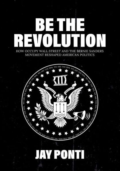 Be The Revolution: How Occupy Wall Street and the Bernie Sanders Movement Reshaped American Politics